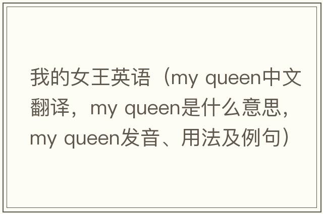 我的女王英語(yǔ)（my queen中文翻譯，my queen是什么意思，my queen發(fā)音、用法及例句）