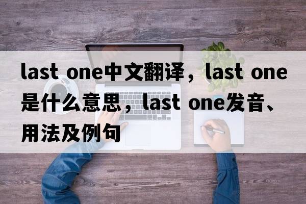 last one中文翻譯，last one是什么意思，last one發(fā)音、用法及例句