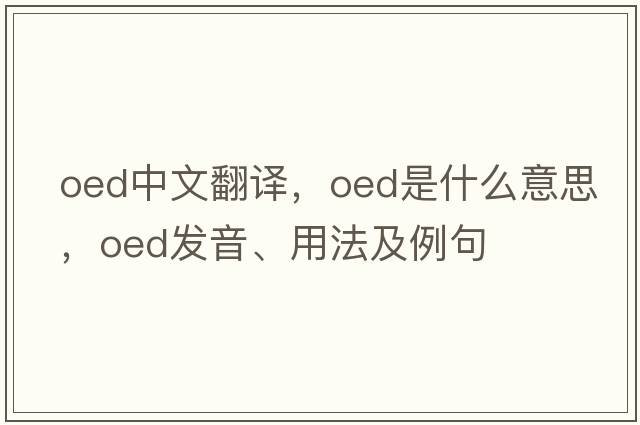OED中文翻譯，OED是什么意思，OED發(fā)音、用法及例句