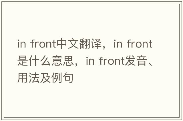 In front中文翻譯，In front是什么意思，In front發(fā)音、用法及例句