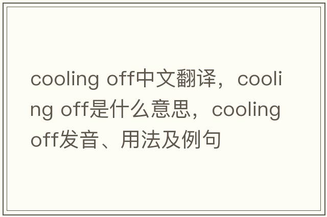 cooling off中文翻譯，cooling off是什么意思，cooling off發(fā)音、用法及例句