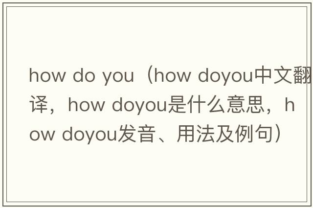 how do you（how doyou中文翻譯，how doyou是什么意思，how doyou發(fā)音、用法及例句）