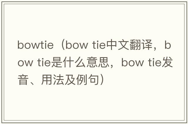bowtie（bow tie中文翻譯，bow tie是什么意思，bow tie發(fā)音、用法及例句）