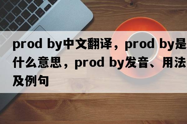 prod by中文翻譯，prod by是什么意思，prod by發(fā)音、用法及例句