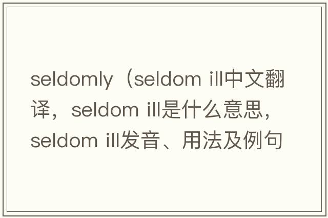 seldomly（seldom ill中文翻譯，seldom ill是什么意思，seldom ill發(fā)音、用法及例句）