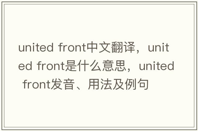 united front中文翻譯，united front是什么意思，united front發(fā)音、用法及例句