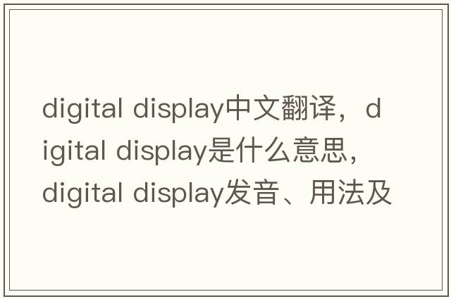 digital display中文翻譯，digital display是什么意思，digital display發(fā)音、用法及例句