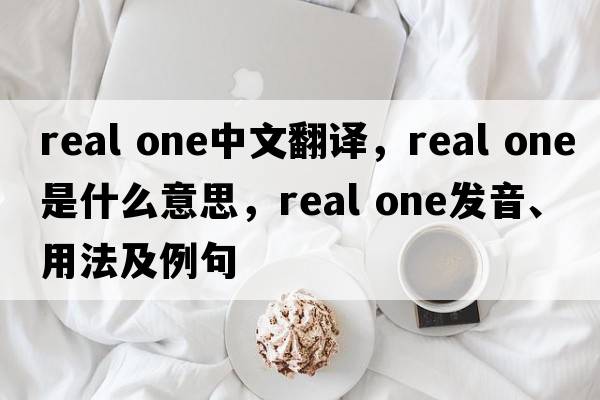 real one中文翻譯，real one是什么意思，real one發(fā)音、用法及例句