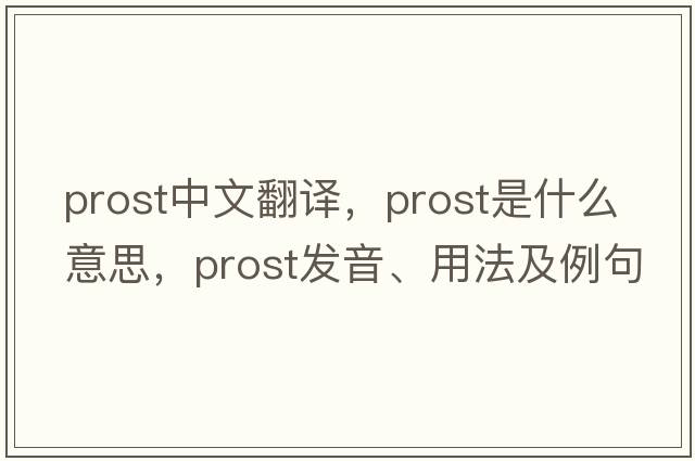 prost中文翻譯，prost是什么意思，prost發(fā)音、用法及例句