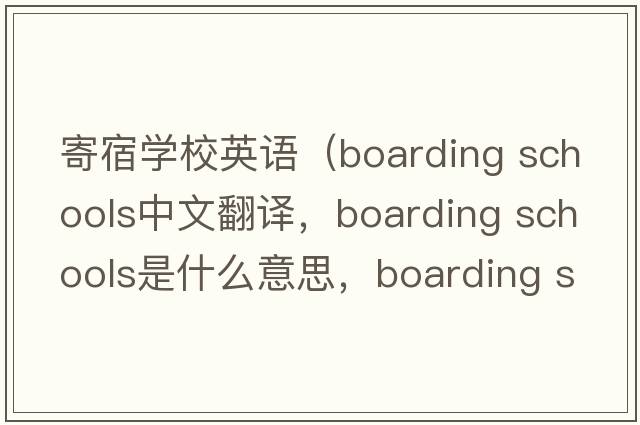 寄宿學(xué)校英語(yǔ)（boarding schools中文翻譯，boarding schools是什么意思，boarding schools發(fā)音、用法及例句）