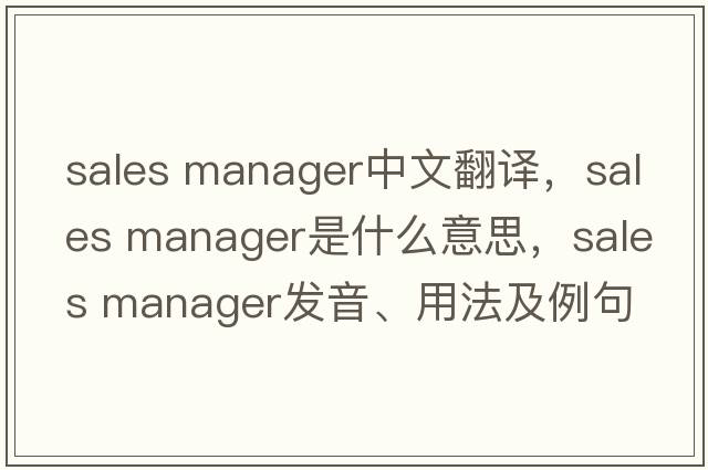 sales manager中文翻譯，sales manager是什么意思，sales manager發(fā)音、用法及例句