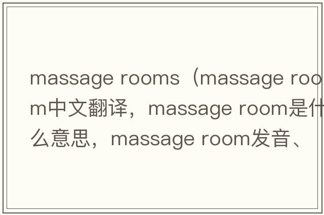 massage rooms（massage room中文翻譯，massage room是什么意思，massage room發(fā)音、用法及例句）