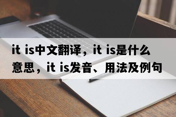 It is中文翻譯，It is是什么意思，It is發(fā)音、用法及例句