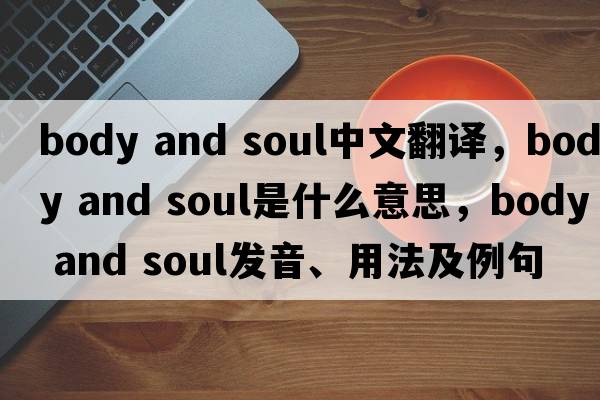 body and soul中文翻譯，body and soul是什么意思，body and soul發(fā)音、用法及例句