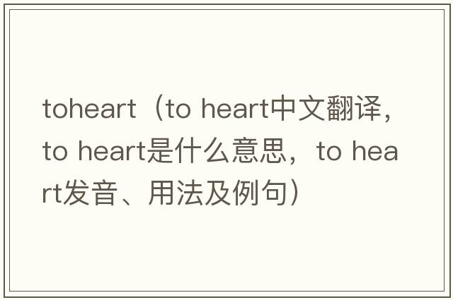 toheart（to heart中文翻譯，to heart是什么意思，to heart發(fā)音、用法及例句）