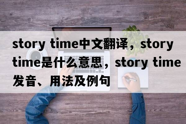 story time中文翻譯，story time是什么意思，story time發(fā)音、用法及例句