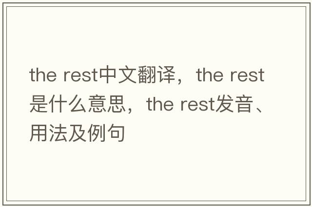 the rest中文翻譯，the rest是什么意思，the rest發(fā)音、用法及例句