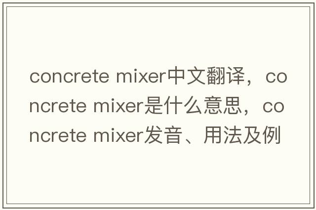 concrete mixer中文翻譯，concrete mixer是什么意思，concrete mixer發(fā)音、用法及例句