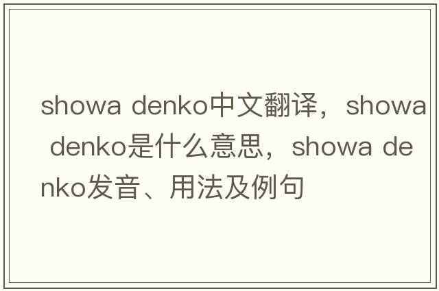 showa denko中文翻譯，showa denko是什么意思，showa denko發(fā)音、用法及例句