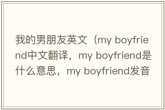 我的男朋友英文（my boyfriend中文翻譯，my boyfriend是什么意思，my boyfriend發(fā)音、用法及例句）