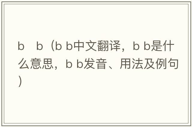 b   b（B b中文翻譯，B b是什么意思，B b發(fā)音、用法及例句）