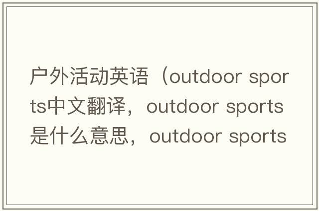 戶外活動(dòng)英語（outdoor sports中文翻譯，outdoor sports是什么意思，outdoor sports發(fā)音、用法及例句）