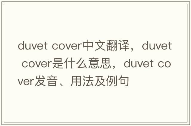duvet cover中文翻譯，duvet cover是什么意思，duvet cover發(fā)音、用法及例句