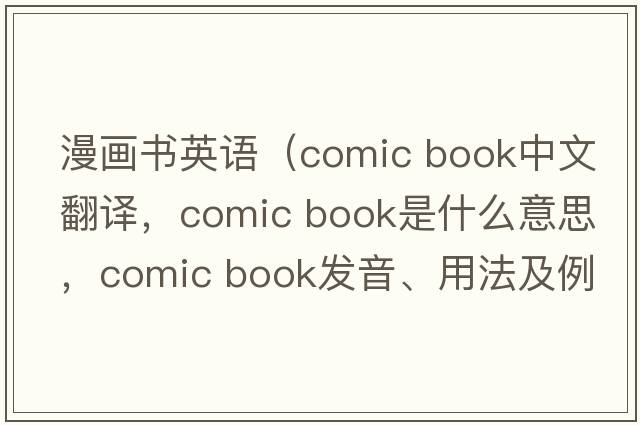 漫畫書英語(yǔ)（comic book中文翻譯，comic book是什么意思，comic book發(fā)音、用法及例句）