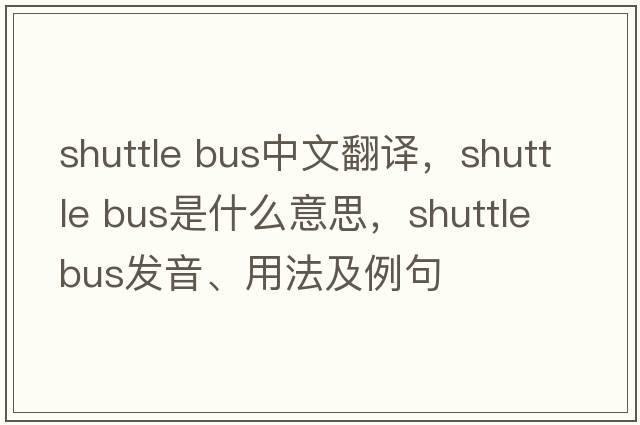 shuttle bus中文翻譯，shuttle bus是什么意思，shuttle bus發(fā)音、用法及例句