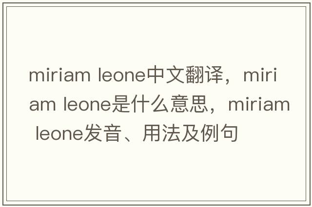 miriam leone中文翻譯，miriam leone是什么意思，miriam leone發(fā)音、用法及例句