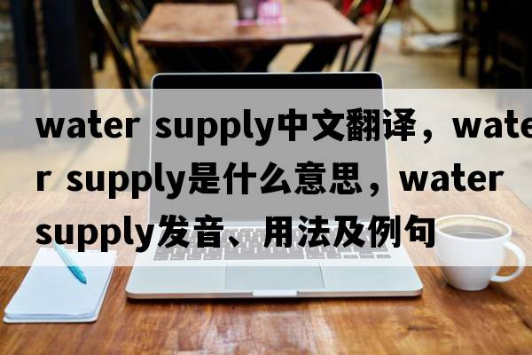 water supply中文翻譯，water supply是什么意思，water supply發(fā)音、用法及例句