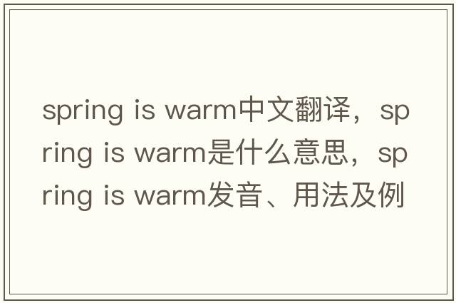 spring is warm中文翻譯，spring is warm是什么意思，spring is warm發(fā)音、用法及例句