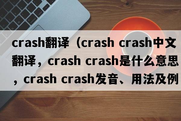 crash翻譯（crash crash中文翻譯，crash crash是什么意思，crash crash發(fā)音、用法及例句）