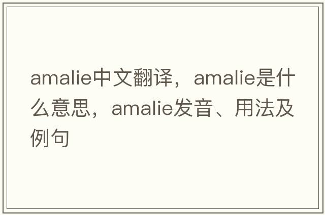 amalie中文翻譯，amalie是什么意思，amalie發(fā)音、用法及例句