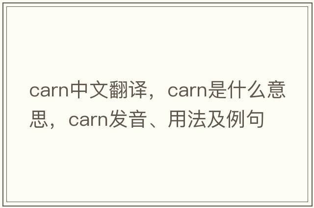 carn中文翻譯，carn是什么意思，carn發(fā)音、用法及例句