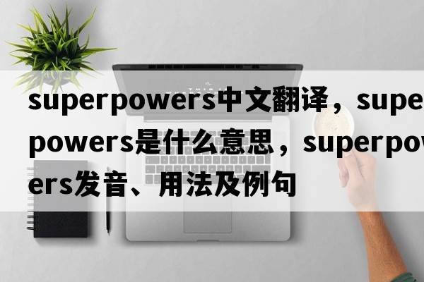 superpowers中文翻譯，superpowers是什么意思，superpowers發(fā)音、用法及例句