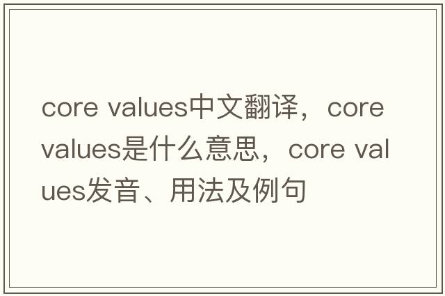 core values中文翻譯，core values是什么意思，core values發(fā)音、用法及例句