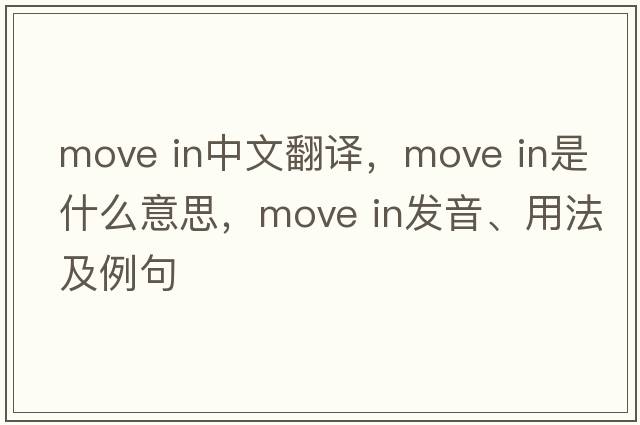 move in中文翻譯，move in是什么意思，move in發(fā)音、用法及例句