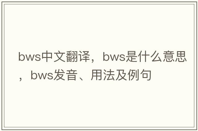 bws中文翻譯，bws是什么意思，bws發(fā)音、用法及例句