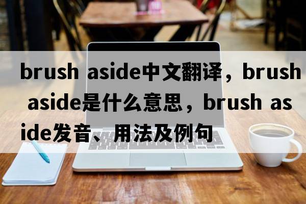 brush aside中文翻譯，brush aside是什么意思，brush aside發(fā)音、用法及例句