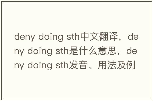 deny doing sth中文翻譯，deny doing sth是什么意思，deny doing sth發(fā)音、用法及例句