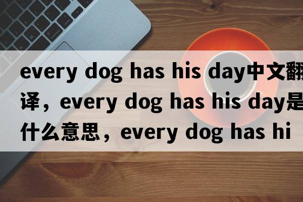 every dog has his day中文翻譯，every dog has his day是什么意思，every dog has his day發(fā)音、用法及例句