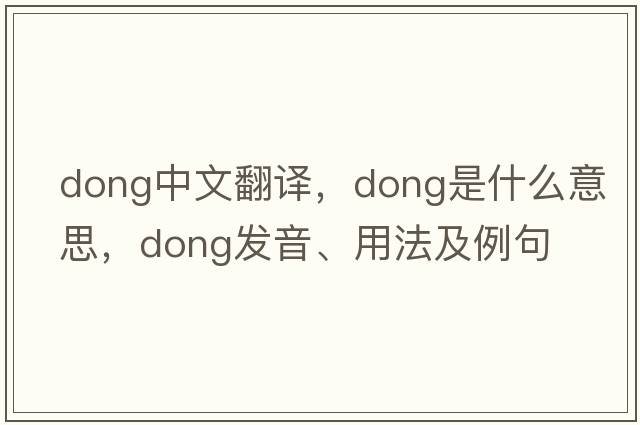 dong中文翻譯，dong是什么意思，dong發(fā)音、用法及例句