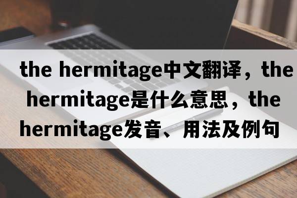 the hermitage中文翻譯，the hermitage是什么意思，the hermitage發(fā)音、用法及例句