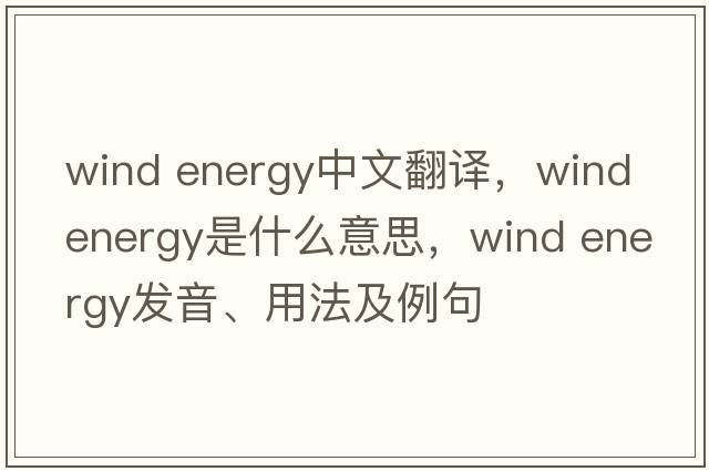 wind energy中文翻譯，wind energy是什么意思，wind energy發(fā)音、用法及例句