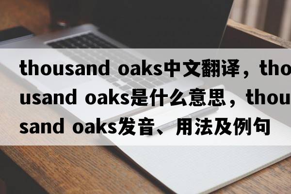 thousand oaks中文翻譯，thousand oaks是什么意思，thousand oaks發(fā)音、用法及例句