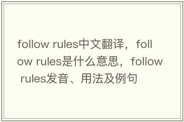 follow rules中文翻譯，follow rules是什么意思，follow rules發(fā)音、用法及例句