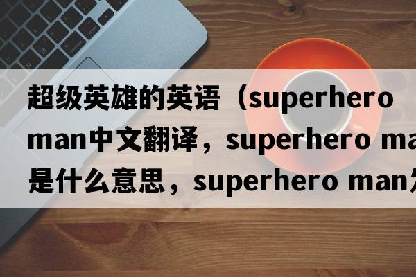 超級(jí)英雄的英語（superhero man中文翻譯，superhero man是什么意思，superhero man發(fā)音、用法及例句）
