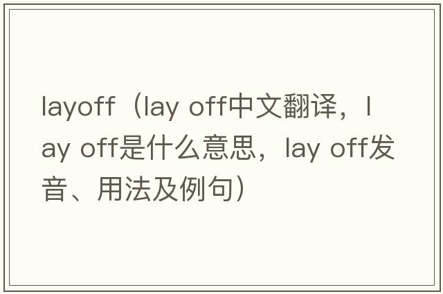 layoff（lay off中文翻譯，lay off是什么意思，lay off發(fā)音、用法及例句）