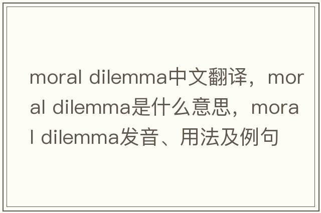 moral dilemma中文翻譯，moral dilemma是什么意思，moral dilemma發(fā)音、用法及例句